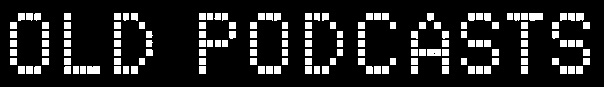 Old Podcasts